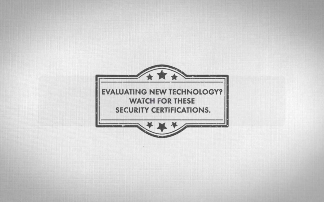 Evaluating New Technology? Watch for These Security Certifications